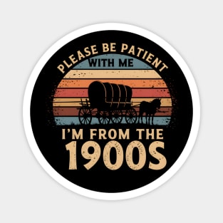 Please Be Patient With Me, I'm From The 1900s Magnet